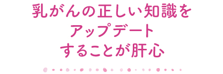 乳がんの正しい知識をアップデートすることが肝心