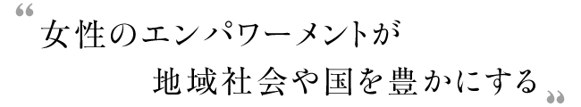 女性のエンパワーメントが地域社会や国を豊かにする