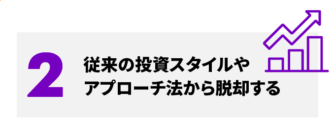 2 従来の投資スタイルやアプローチ法から脱却する