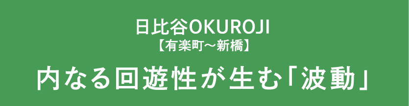 日比谷OKUROJI【有楽町~新橋】 内なる回遊性が生む「波動」