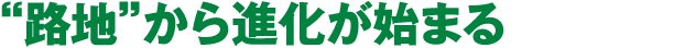 “路地”から進化が始まる