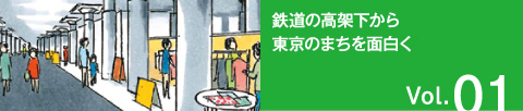 Vol.01  鉄道の高架下から東京のまちを面白く
