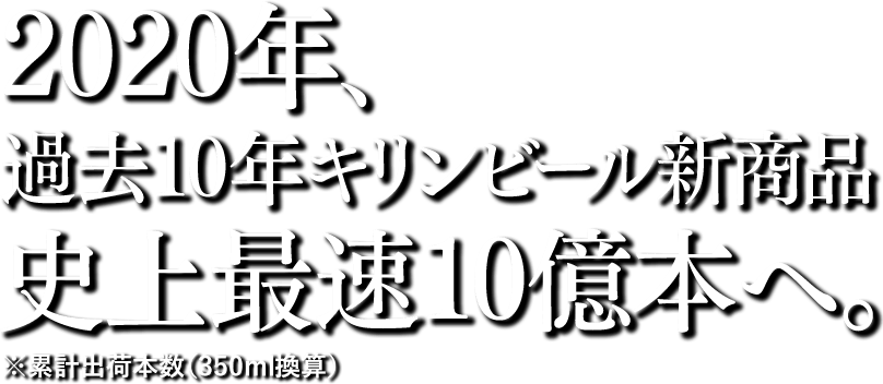 2020年、過去10年キリンビール新商品　史上最速10億本へ。※累計出荷本数（350ml換算）