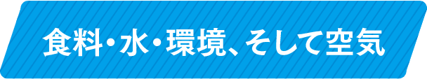 食料・水・環境、そして空気