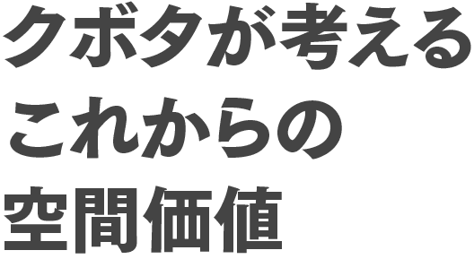 クボタが考えるこれからの空間価値