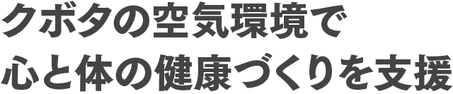クボタの空気環境で心と体の健康づくりを支援