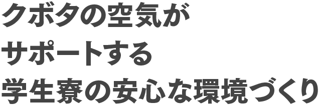 クボタの空気がサポートする学生寮の安心な環境づくり
