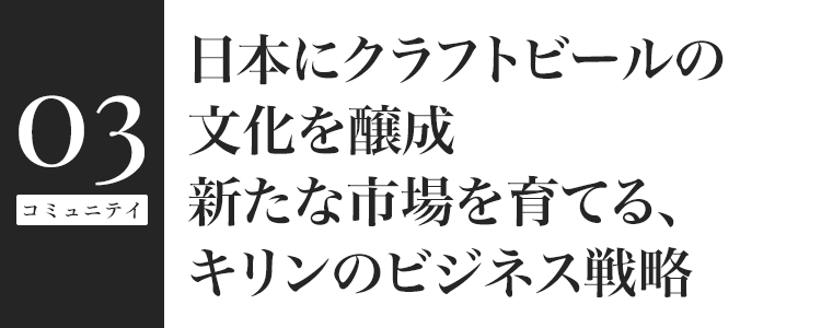 日本にクラフトビールの文化を醸成　新たな市場を育てる、キリンのビジネス戦略