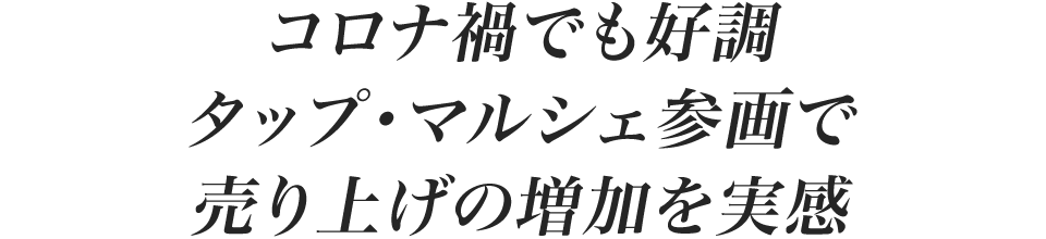 コロナ禍でも好調 タップ・マルシェ参画で売り上げの増加を実感