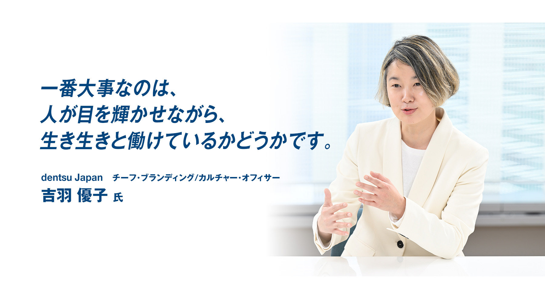 「一番大事なのは、人が目を輝かせながら、生き生きと働けているかどうかです。」dentsu Japan チーフ･ブランディング/カルチャー･オフィサー　吉羽 優子 氏