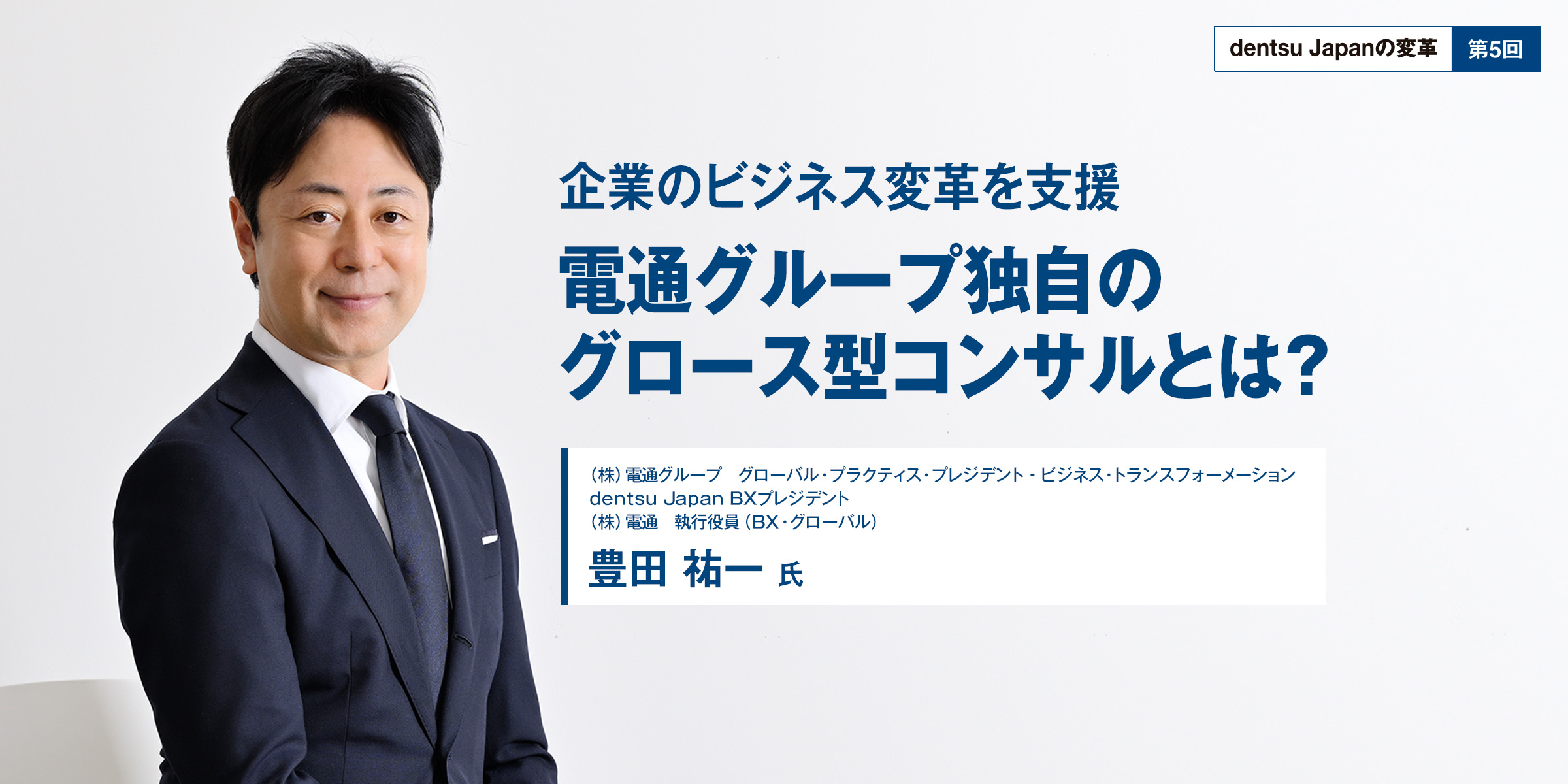 【dentsu Japanの変革 第5回】企業のビジネス変革を支援　電通グループ独自のグロース型コンサルとは？