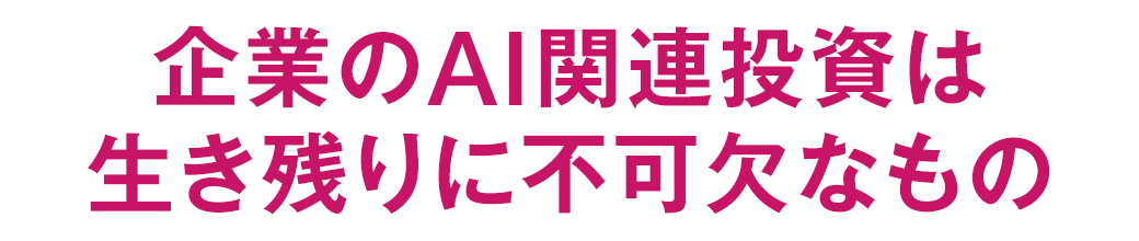 企業のAI関連投資は生き残りに不可欠なもの