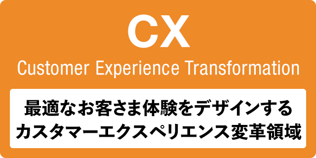 Customer Experience Transformation 最適なお客さま体験をデザインするカスタマーエクスペリエンス変革領域