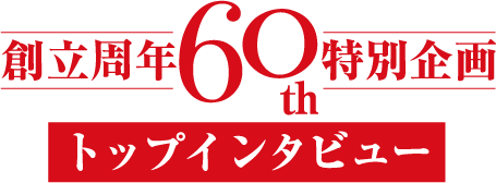 創立周年60th特別企画トップインタビュー