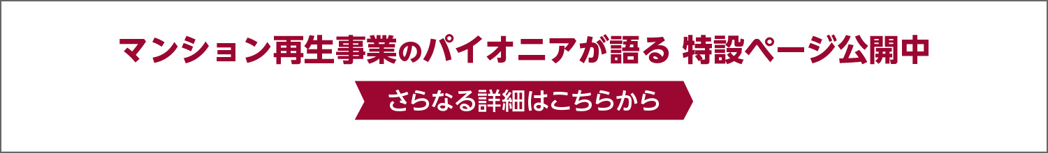 マンション再生事業のパイオニアが語る 特設ページ公開中