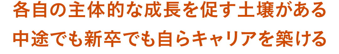 各自の主体的な成長を促す土壌がある 中途でも新卒でも自らキャリアを築ける