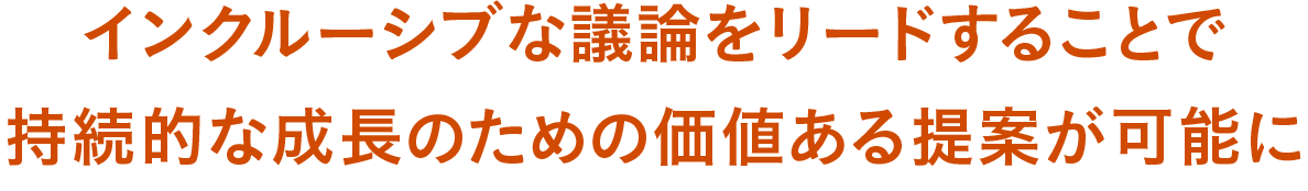 インクルーシブな議論をリードすることで持続的な成長のための価値ある提案が可能に