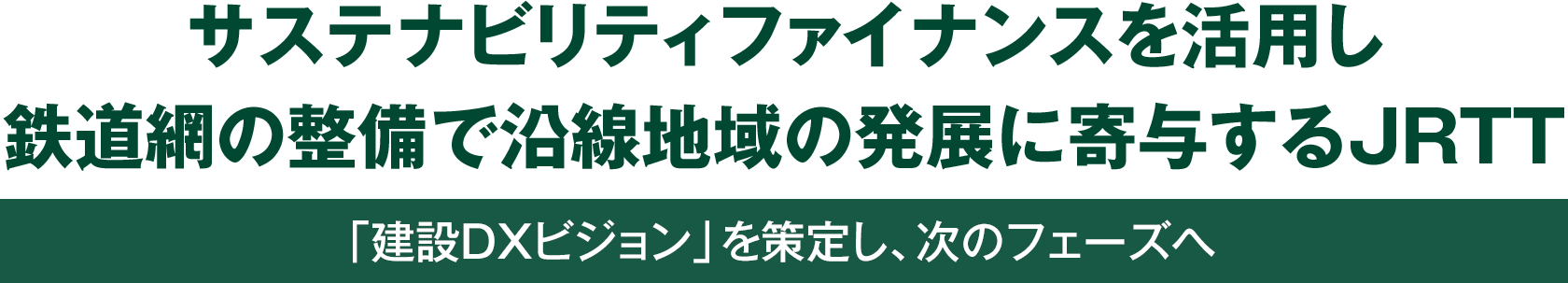サステナビリティファイナンスを活用し鉄道網の整備で沿線地域の発展に寄与するJRTT「建設DXビジョン」を策定し、次のフェーズへ