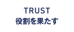 TRUST 役割を果たす