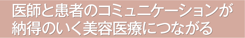 医師と患者のコミュニケーションが納得のいく美容医療につながる