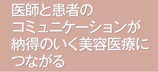 医師と患者のコミュニケーションが納得のいく美容医療につながる
