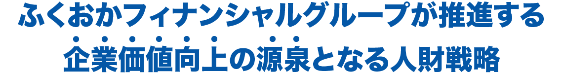 ふくおかフィナンシャルグループが推進する企業価値向上の源泉となる人財戦略