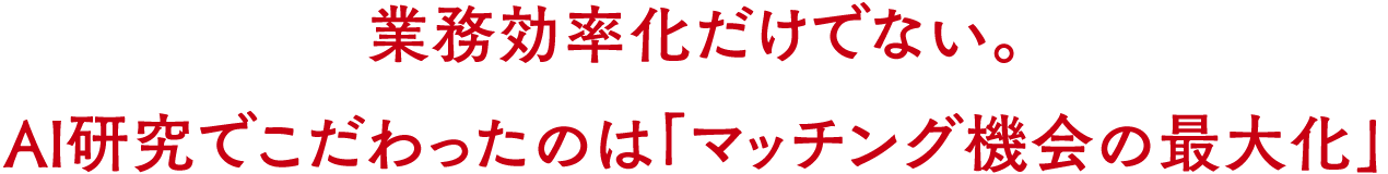 業務効率化だけでない。AI研究でこだわったのは「マッチング機会の最大化」