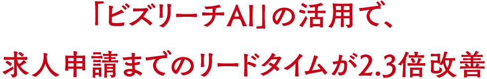 「ビズリーチAI」の活用で、求人申請までのリードタイムが2.3倍改善
