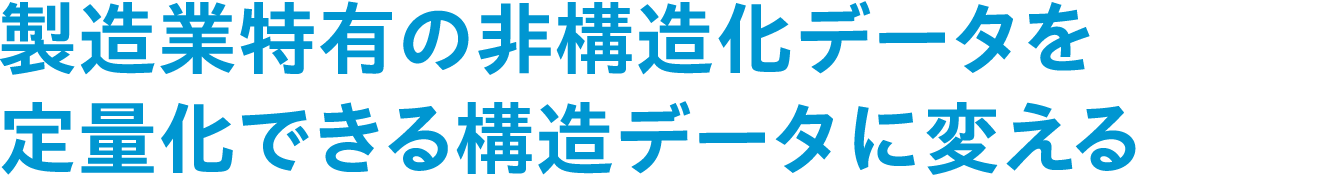 製造業特有の非構造化データを定量化できる構造データに変える