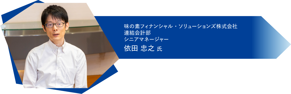 味の素フィナンシャル・ソリューションズ株式会社 連結会計部 シニアマネージャー 依田 忠之氏