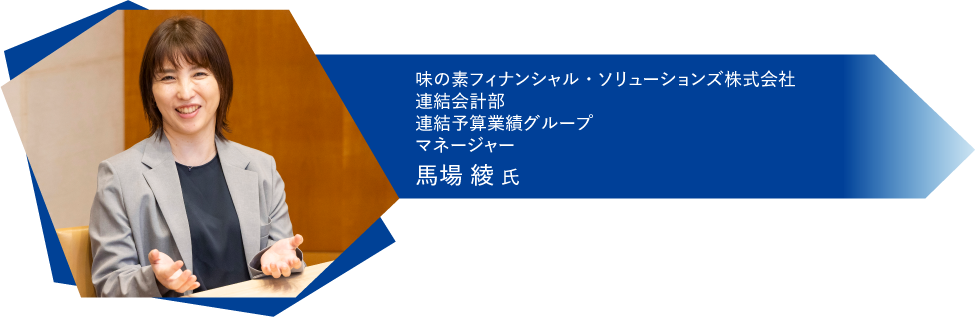 味の素フィナンシャル・ソリューションズ株式会社 連結会計部 連結予算業績グループ マネージャー 馬場 綾氏