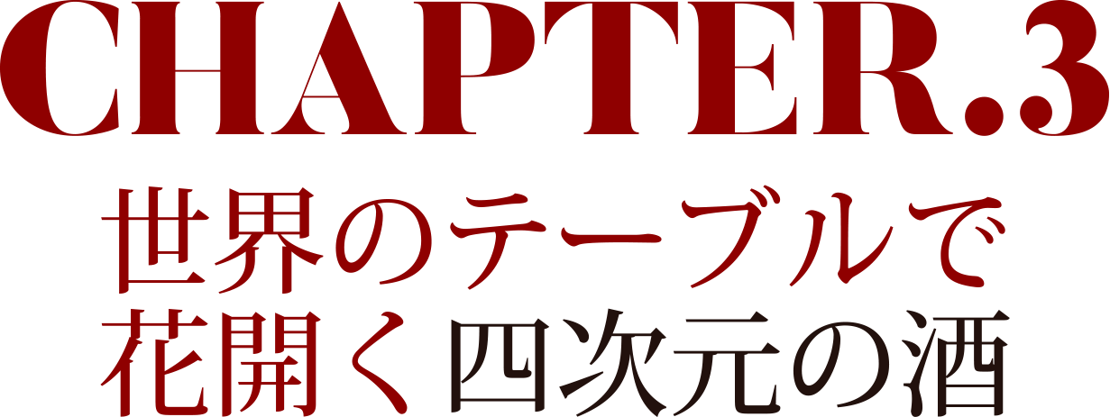CHAPTER.3　世界のテーブルで花開く四次元の酒