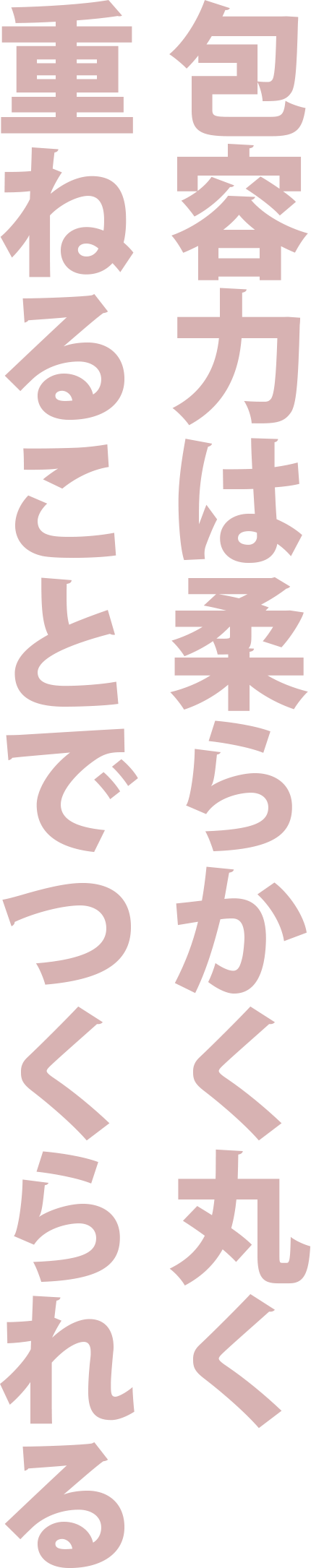 #2 包容力は柔らかく丸く重ねることでつくられる