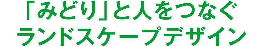 「みどり」と人をつなぐランドスケープデザイン