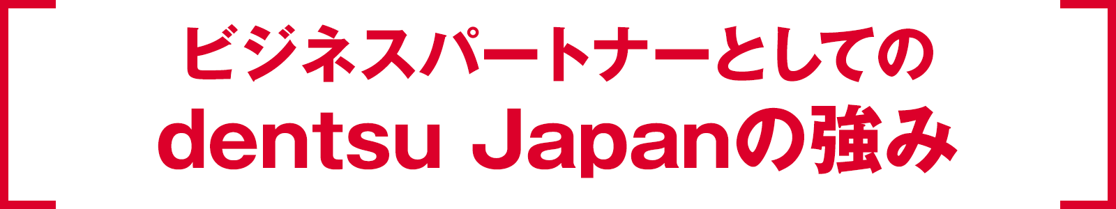 ビジネスパートナーとしてのdentsu Japanの強み
