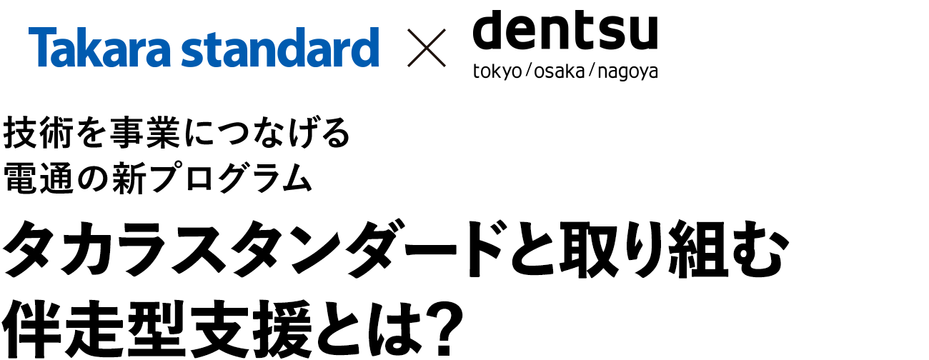 技術を事業につなげる電通の新プログラム　タカラスタンダードと取り組む伴走型支援とは？