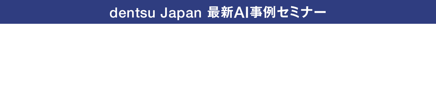 dentsu japan 最新AI事例セミナー　AIによるマーケティング業務変革その成功の秘訣とは？
