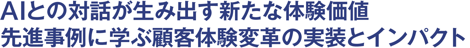 AIとの対話が生み出す新たな体験価値 先進事例に学ぶ顧客体験変革の実装とインパクト