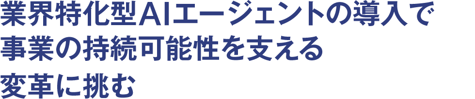 業界特化型AIエージェントの導入で事業の持続可能性を支える変革に挑む