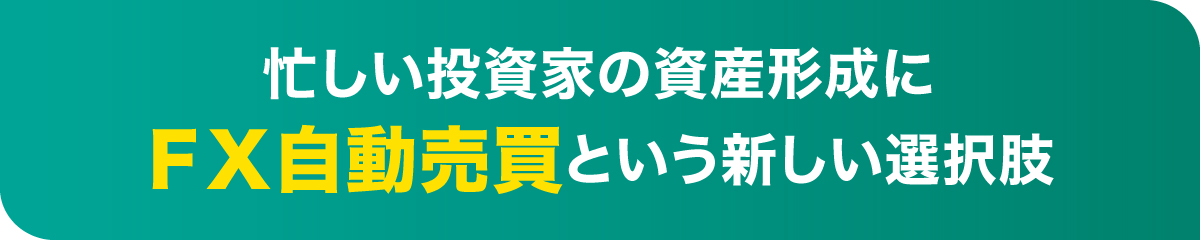 忙しい投資家の資産形成にFX自動売買という新しい選択肢