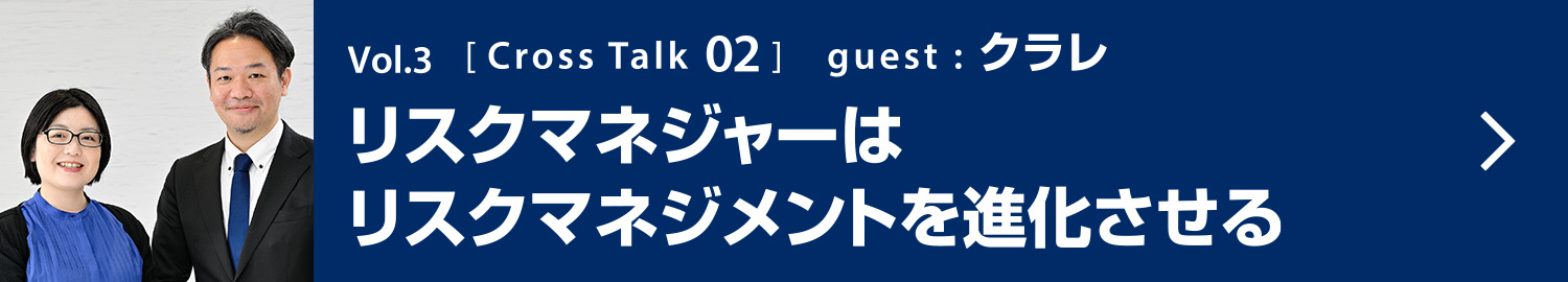 Vol.3 CrossTalk02 リスクマネジャーはリスクマネジメントを進化させる