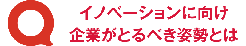 イノベーションに向け企業がとるべき姿勢とは