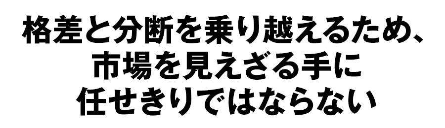 格差と分断を乗り越えるため、市場を見えざる手に任せきりではならない