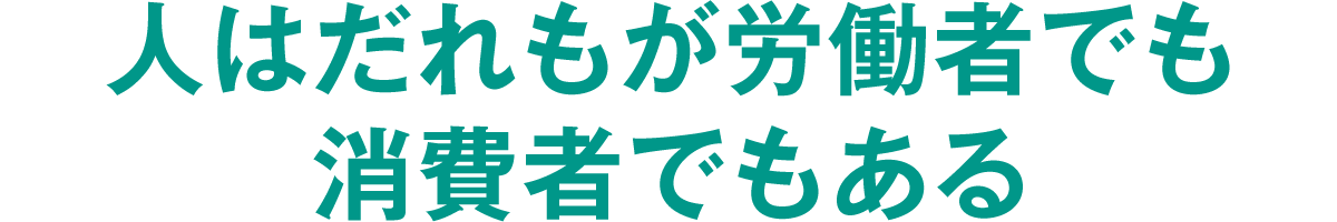 人はだれもが労働者でも消費者でもある