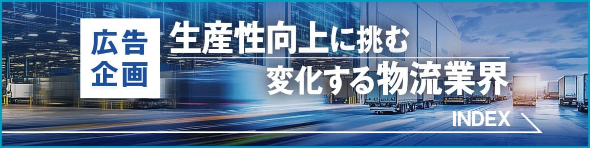 広告企画 生産性向上に挑む変化する物流業界 INDEX