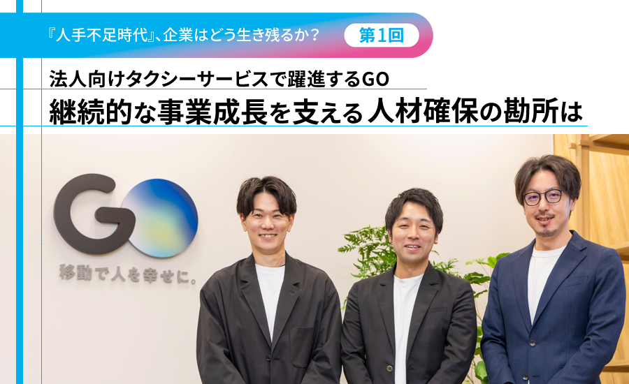『人手不足時代』、企業はどう生き残るか?(第1回)法人向けタクシーサービスで躍進するGO 継続的な事業成長を支える人材確保の勘所は