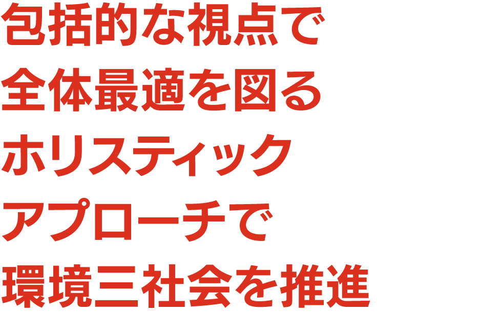 包括的な視点で全体最適を図るホリスティックアプローチで環境三社会を推進