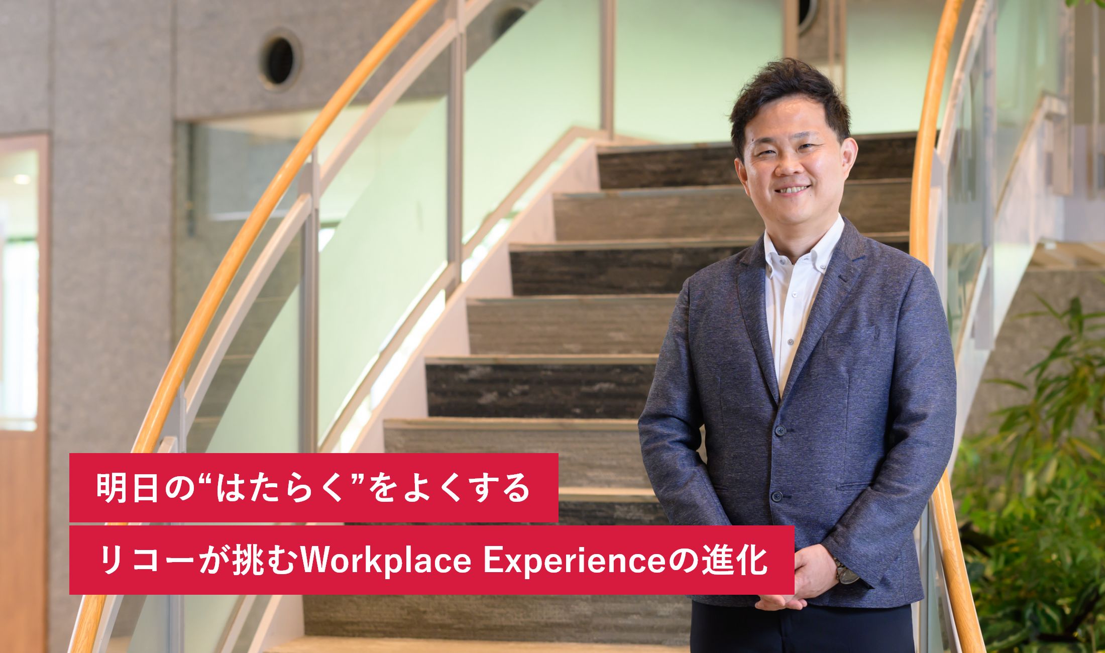 明日の“はたらく”をよくするリコーが挑むWorkplace Experienceの進化