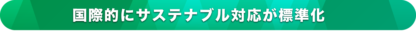 国際的にサステナブル対応が標準化