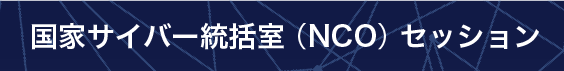 国家サイバー統括室（NCO）セッション